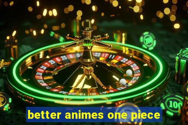 better animes one piece